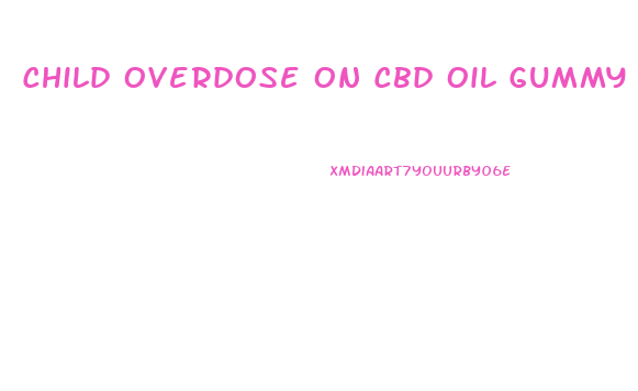 Child Overdose On Cbd Oil Gummy Bears