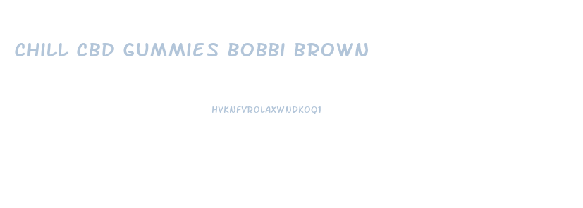 Chill Cbd Gummies Bobbi Brown
