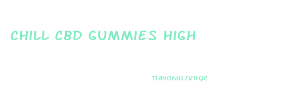 Chill Cbd Gummies High