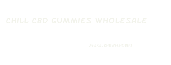 Chill Cbd Gummies Wholesale