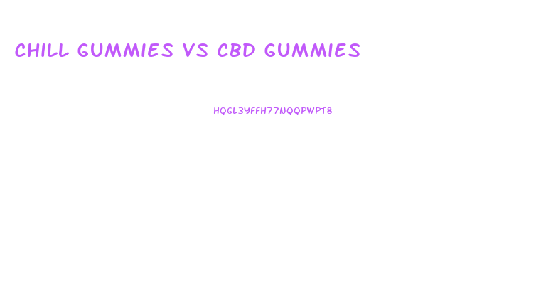 Chill Gummies Vs Cbd Gummies