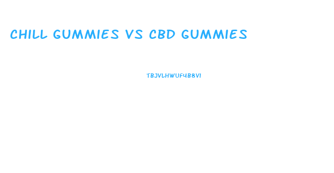 Chill Gummies Vs Cbd Gummies