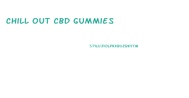 Chill Out Cbd Gummies