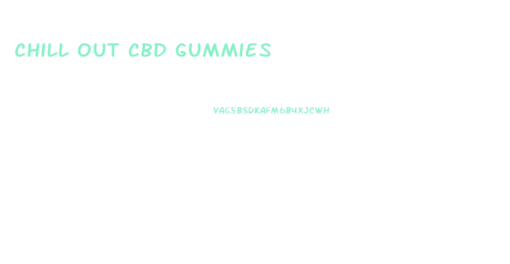 Chill Out Cbd Gummies
