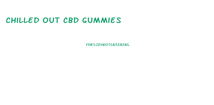 Chilled Out Cbd Gummies