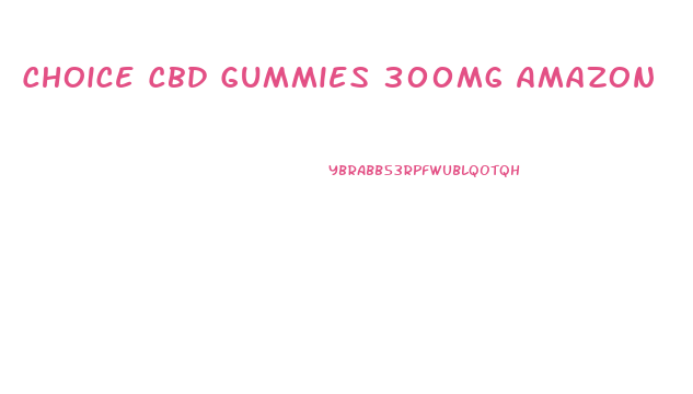 Choice Cbd Gummies 300mg Amazon