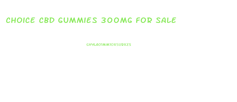 Choice Cbd Gummies 300mg For Sale