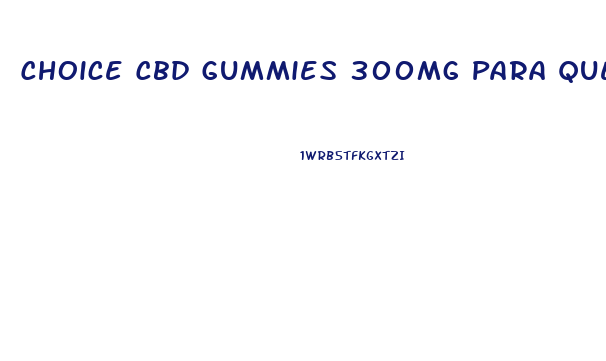 Choice Cbd Gummies 300mg Para Que Sirve