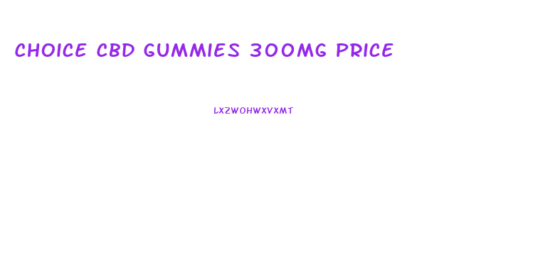 Choice Cbd Gummies 300mg Price