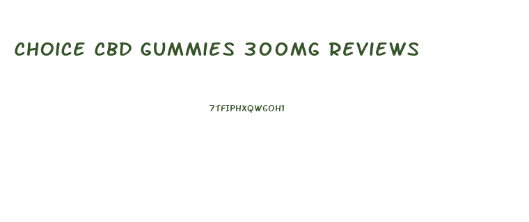 Choice Cbd Gummies 300mg Reviews