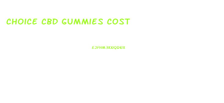 Choice Cbd Gummies Cost