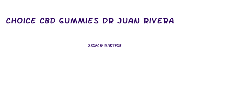 Choice Cbd Gummies Dr Juan Rivera