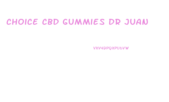 Choice Cbd Gummies Dr Juan