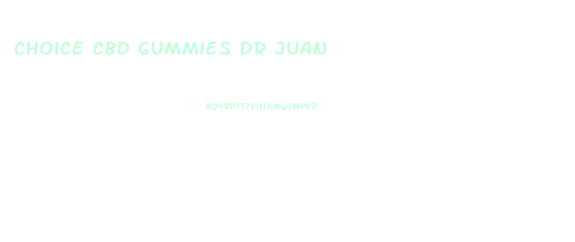 Choice Cbd Gummies Dr Juan