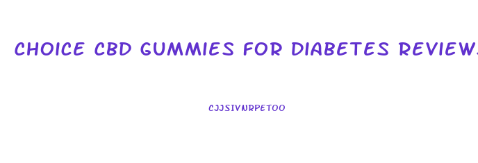 Choice Cbd Gummies For Diabetes Reviews