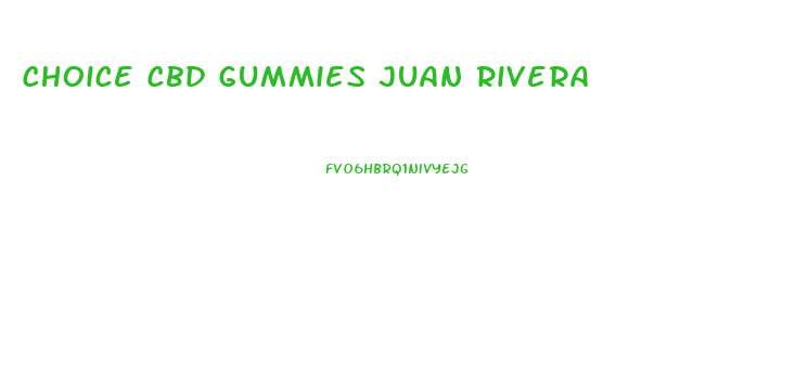 Choice Cbd Gummies Juan Rivera