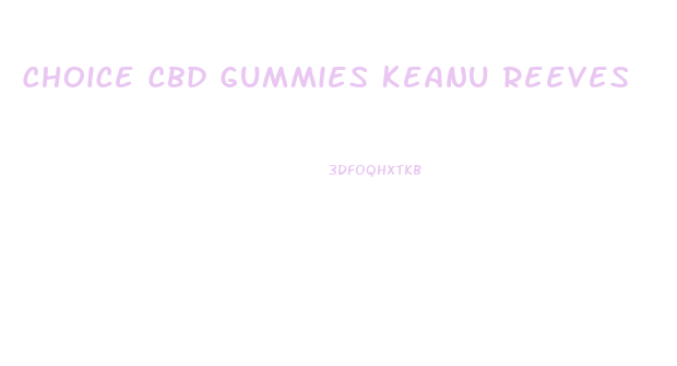 Choice Cbd Gummies Keanu Reeves