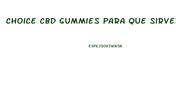 Choice Cbd Gummies Para Que Sirven