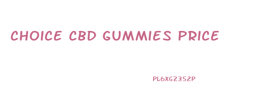 Choice Cbd Gummies Price