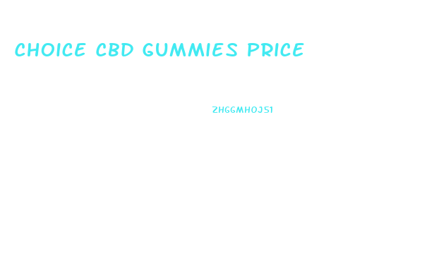 Choice Cbd Gummies Price