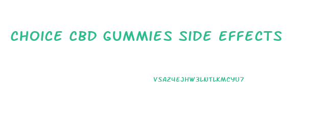 Choice Cbd Gummies Side Effects