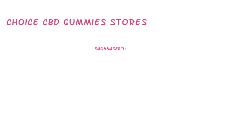 Choice Cbd Gummies Stores