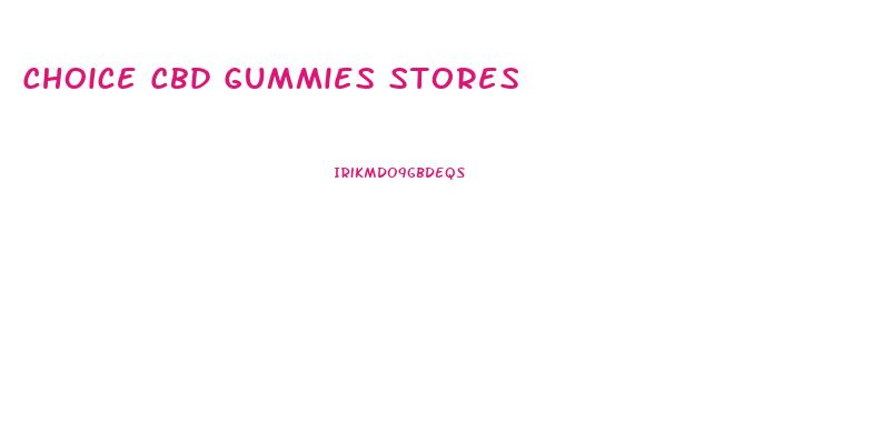 Choice Cbd Gummies Stores
