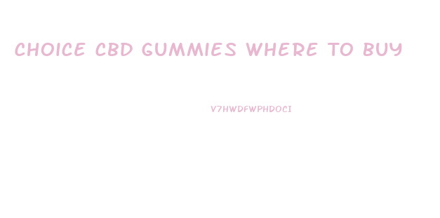 Choice Cbd Gummies Where To Buy