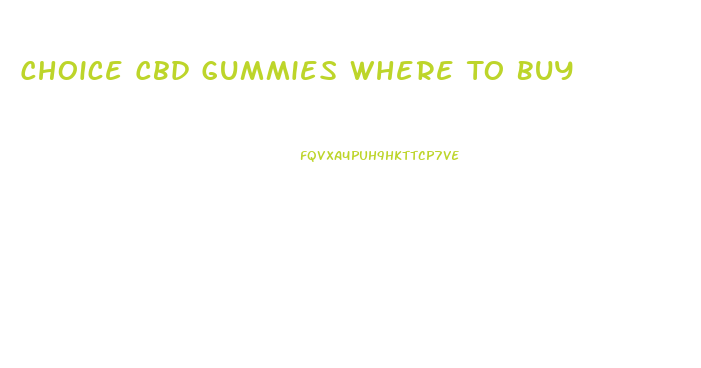 Choice Cbd Gummies Where To Buy