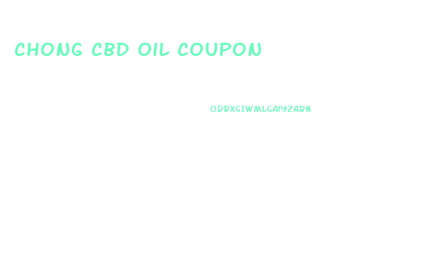 Chong Cbd Oil Coupon