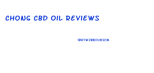 Chong Cbd Oil Reviews