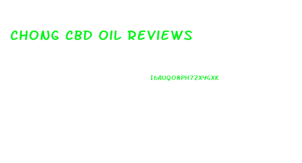 Chong Cbd Oil Reviews
