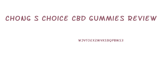 Chong S Choice Cbd Gummies Review