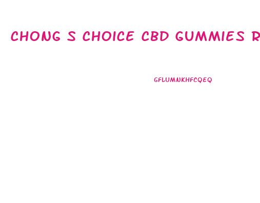 Chong S Choice Cbd Gummies Reviews