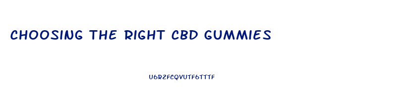 Choosing The Right Cbd Gummies