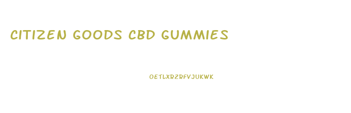 Citizen Goods Cbd Gummies