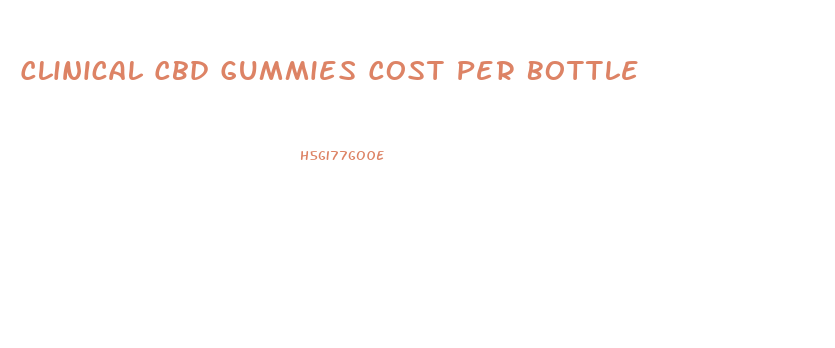 Clinical Cbd Gummies Cost Per Bottle