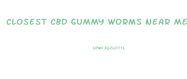 Closest Cbd Gummy Worms Near Me