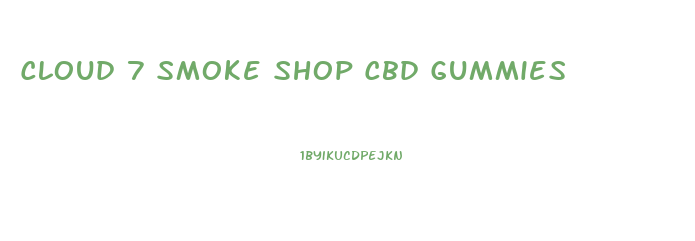 Cloud 7 Smoke Shop Cbd Gummies