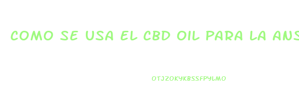 Como Se Usa El Cbd Oil Para La Ansiedad