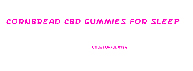 Cornbread Cbd Gummies For Sleep