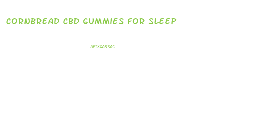 Cornbread Cbd Gummies For Sleep