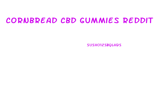 Cornbread Cbd Gummies Reddit
