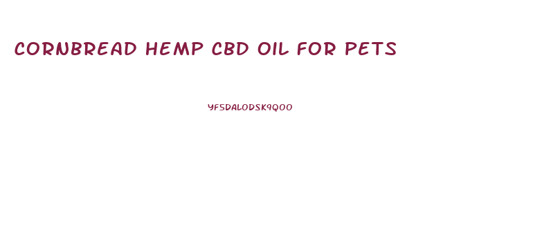 Cornbread Hemp Cbd Oil For Pets