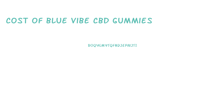 Cost Of Blue Vibe Cbd Gummies