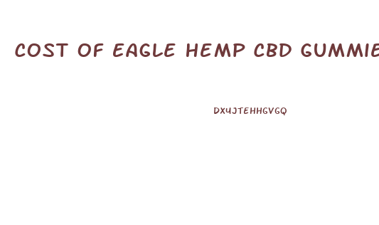 Cost Of Eagle Hemp Cbd Gummies