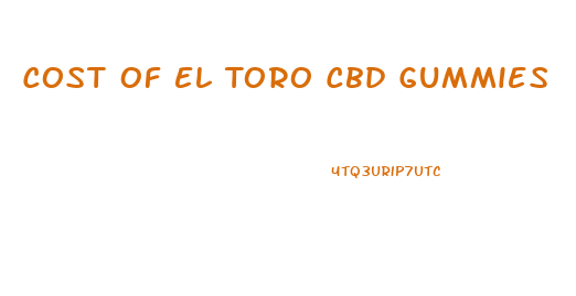 Cost Of El Toro Cbd Gummies
