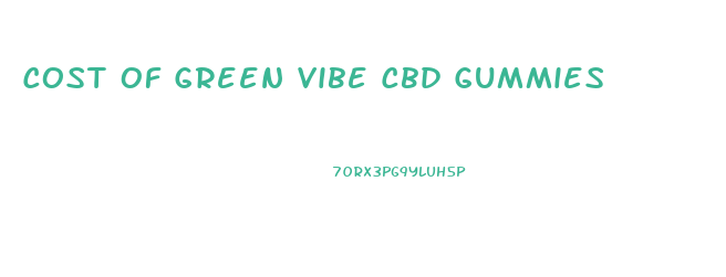 Cost Of Green Vibe Cbd Gummies