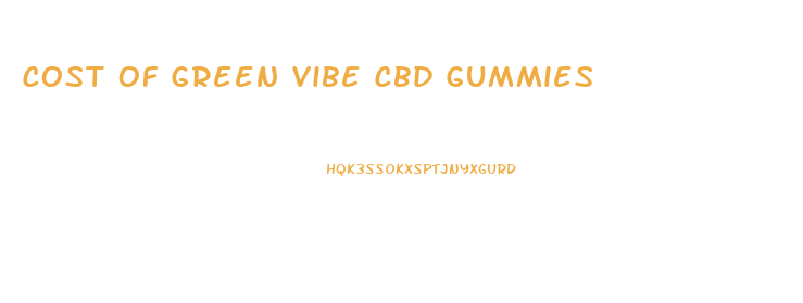 Cost Of Green Vibe Cbd Gummies