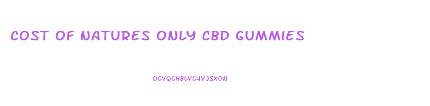 Cost Of Natures Only Cbd Gummies